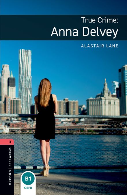Oxford Bookworms 3. True Crime: Anna Delvey (English Hub)